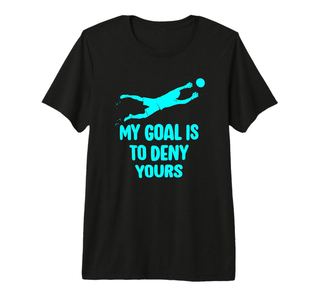 My Goal Is To Deny Yours Soccer T-Shirt - Streetwear Style Men Women - T-Shirt, Sweatshirt, Hoodie