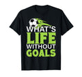 Whats Life Without Goals Football T-Shirt - Novelty Apparel Men Women - T-Shirt, Sweatshirt, Hoodie