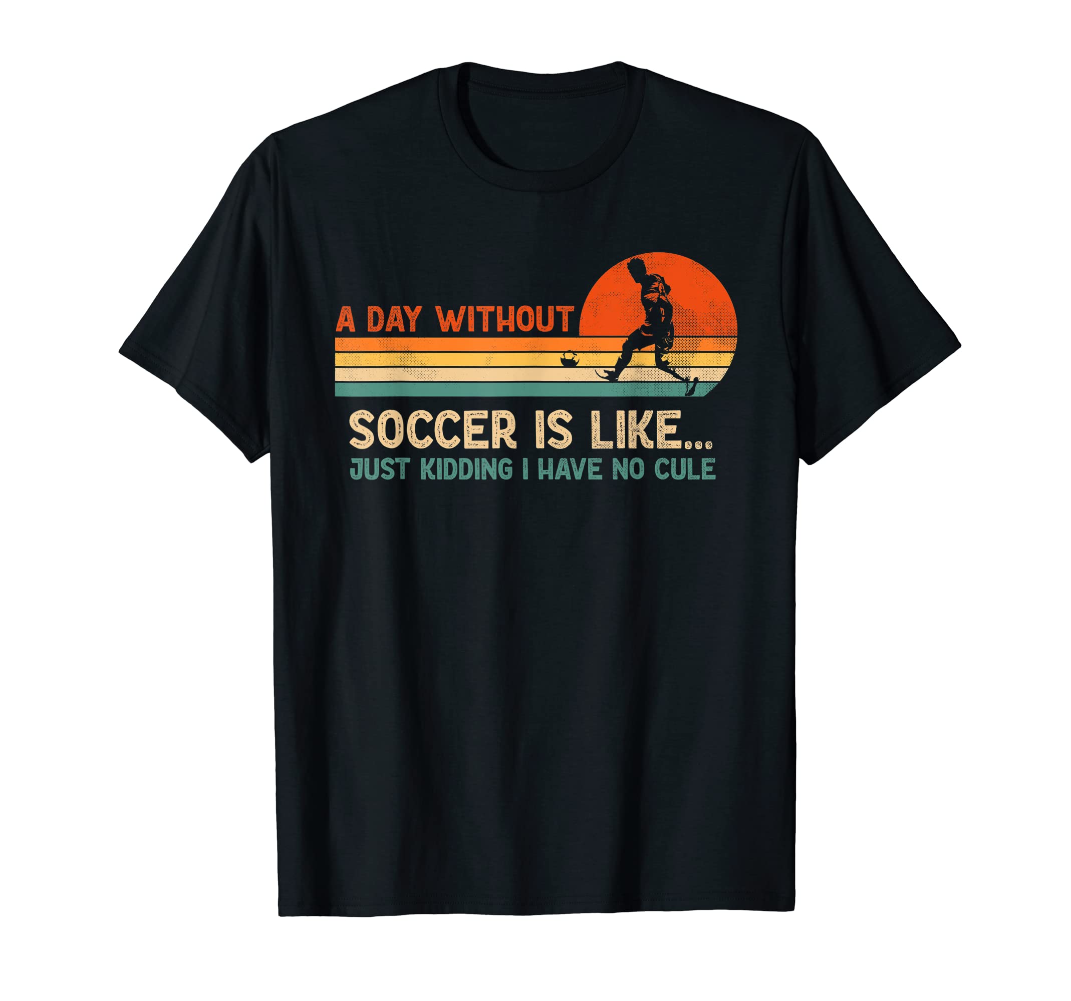 Day Without Soccer Is Like Soccer T-Shirt - Minimalist Print Men Women - T-Shirt, Sweatshirt, Hoodie