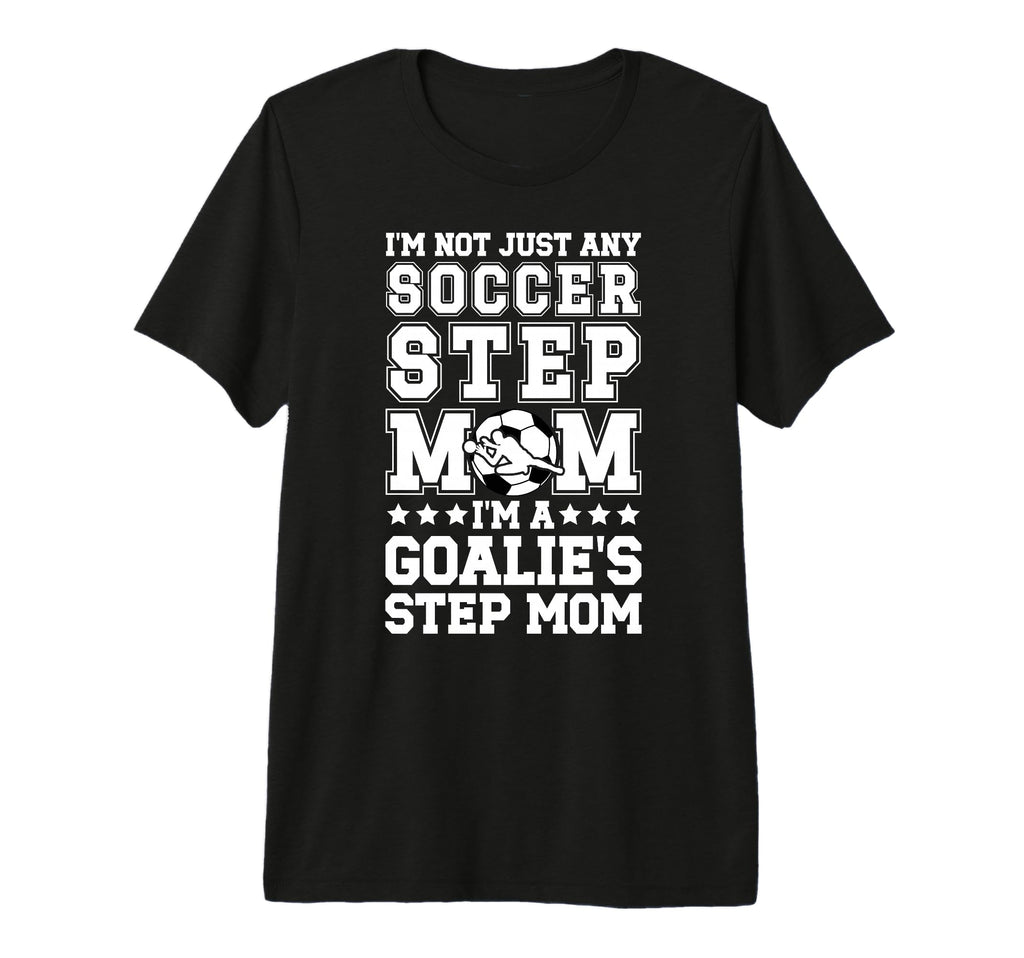 Im Soccer Goalie Step Mom Soccer T-Shirt - Streetwear Style Men Women - T-Shirt, Sweatshirt, Hoodie