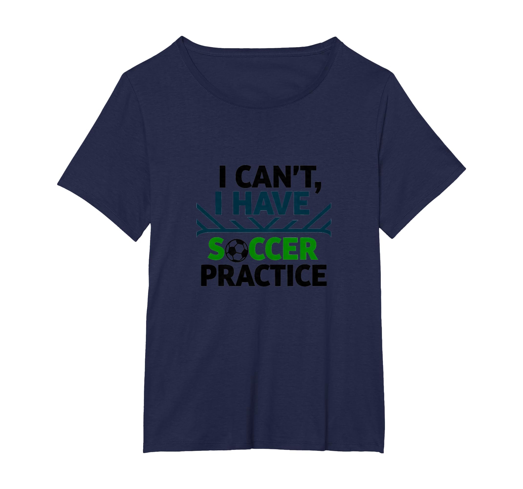 I Cant I Have Soccer Practice Coach T-Shirt - Casual Everyday Wear Unisex - T-Shirt, Sweatshirt, Hoodie