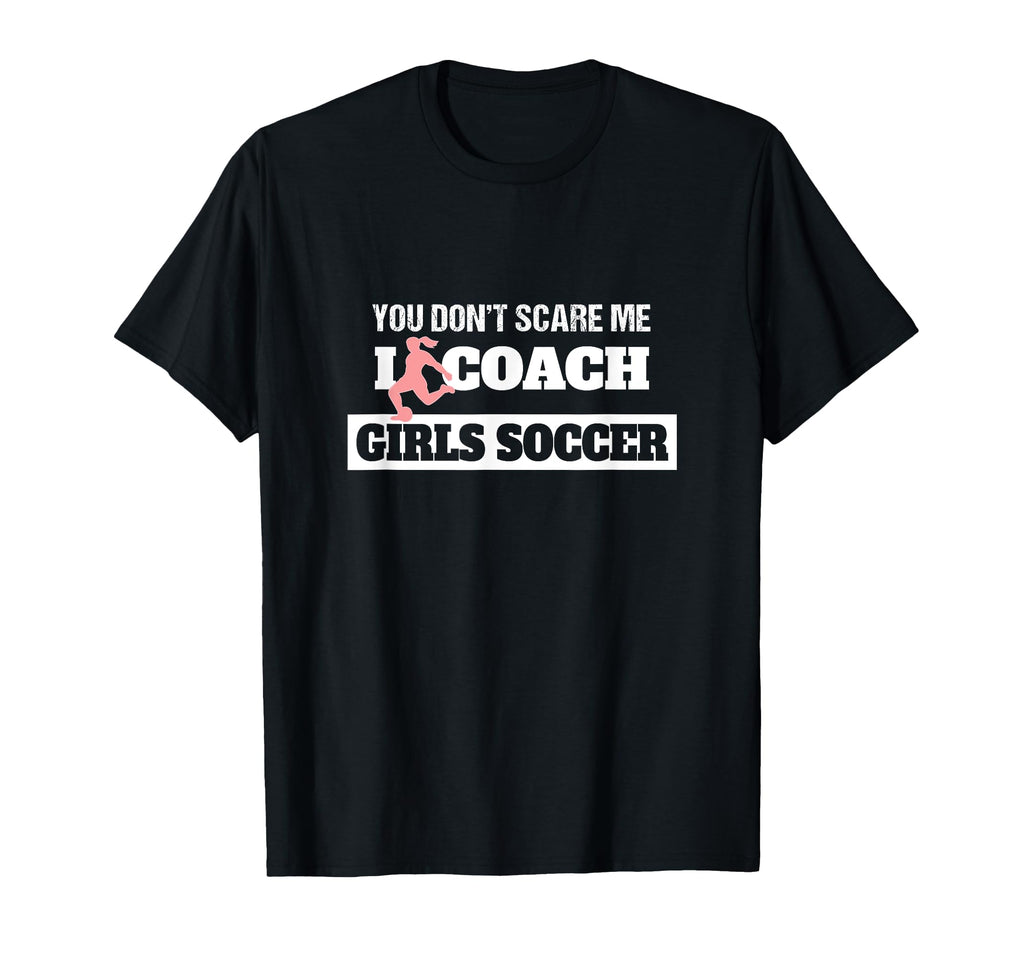 You Dont Scare Me I Coach Soccer Coach T-Shirt - Graphic Print Unisex - T-Shirt, Sweatshirt, Hoodie