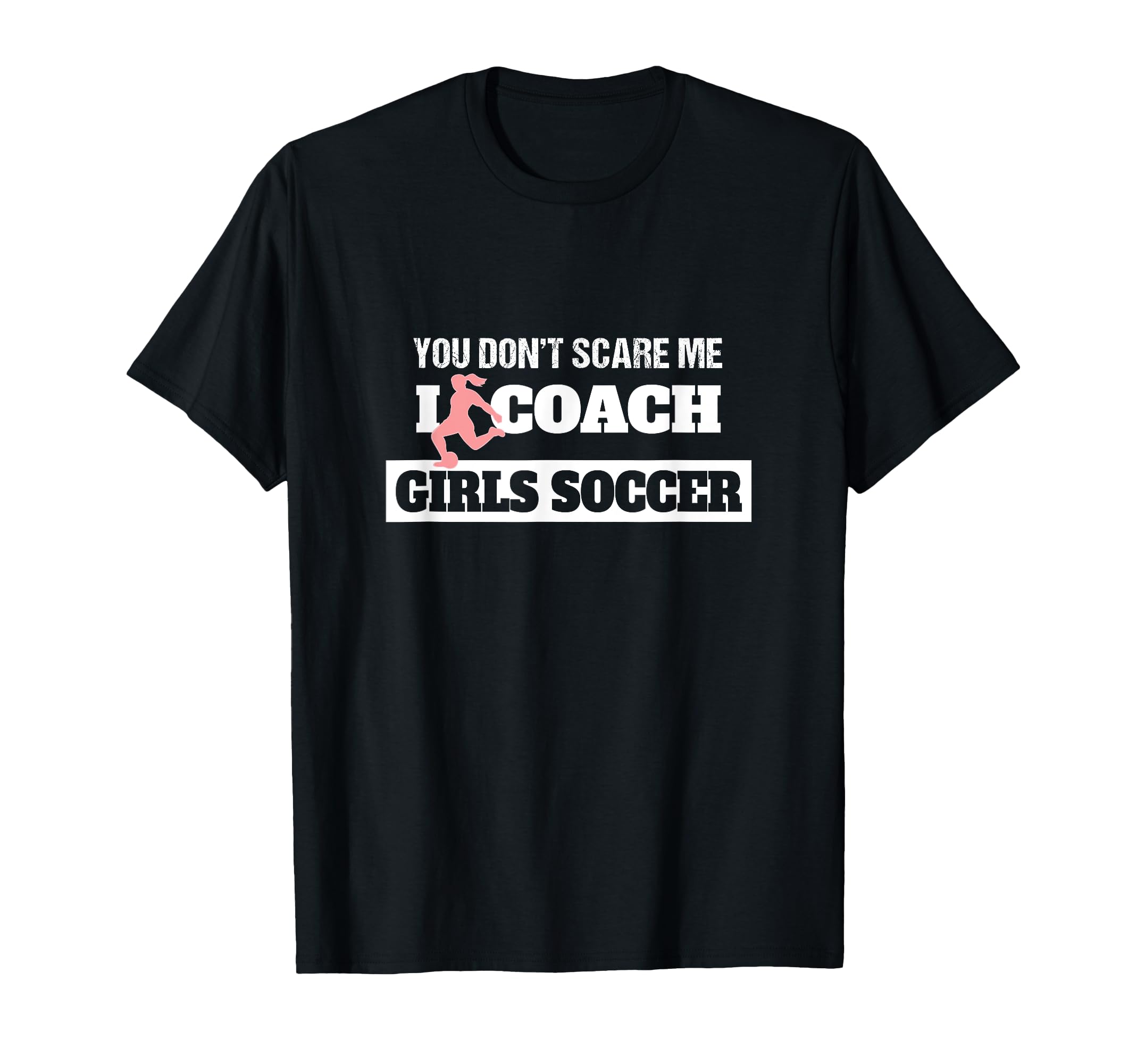 You Dont Scare Me I Coach Soccer Coach T-Shirt - Trendy Graphic Unisex - T-Shirt, Sweatshirt, Hoodie