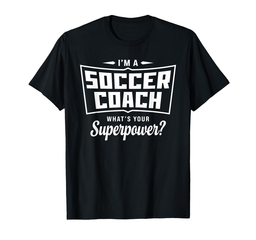 Im Soccer Coach Whats Your Superpower T-Shirt - Unique Graphic Men Women - T-Shirt, Sweatshirt, Hoodie