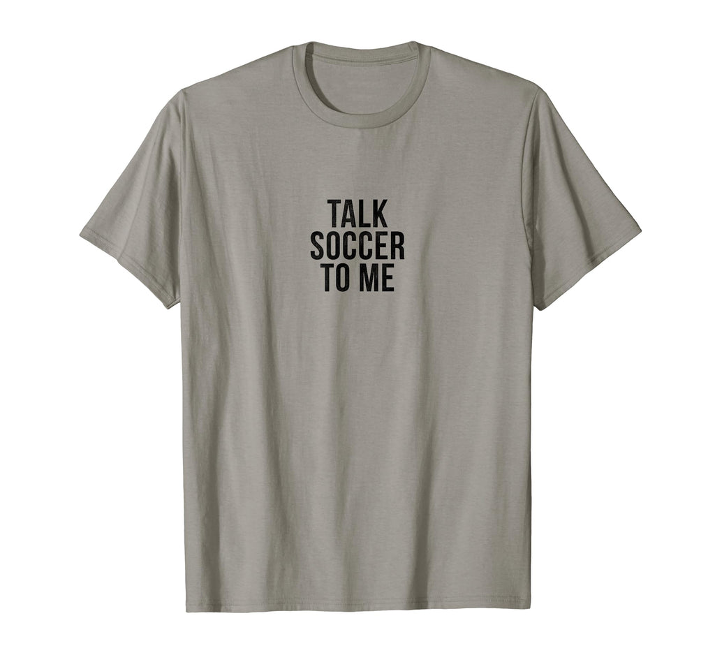 Talk Soccer To Me Funny Soccer T-Shirt - Fun Novelty Design for Adults - T-Shirt, Sweatshirt, Hoodie