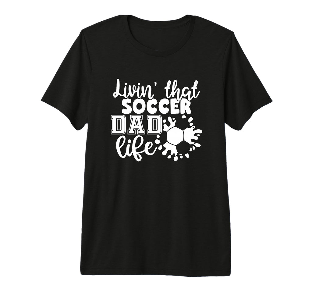 Livin That Soccer Dad Life Funny T-Shirt - Novelty Apparel for Adults - T-Shirt, Sweatshirt, Hoodie