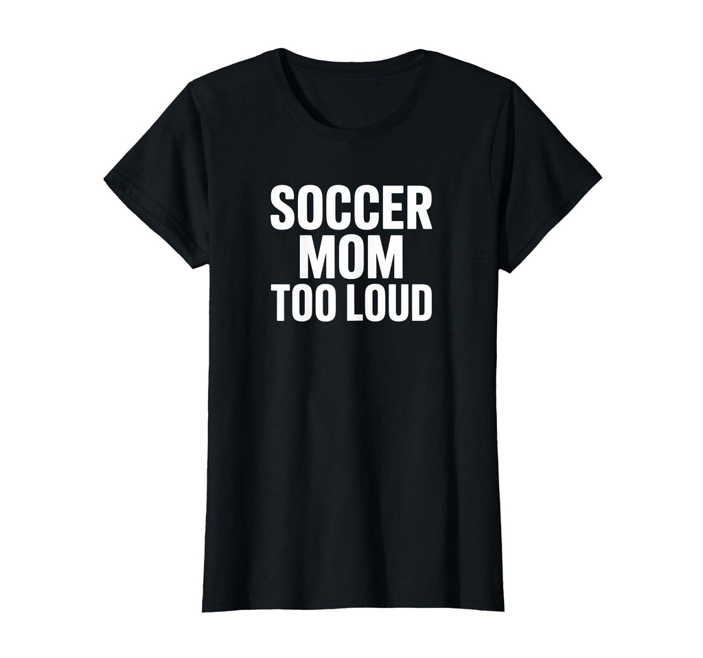 Soccer Mom Too Loud Sideline Life T-Shirt - Graphic Print Men Women - T-Shirt, Sweatshirt, Hoodie