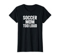 Soccer Mom Too Loud Sideline Life T-Shirt - Graphic Print Men Women - T-Shirt, Sweatshirt, Hoodie