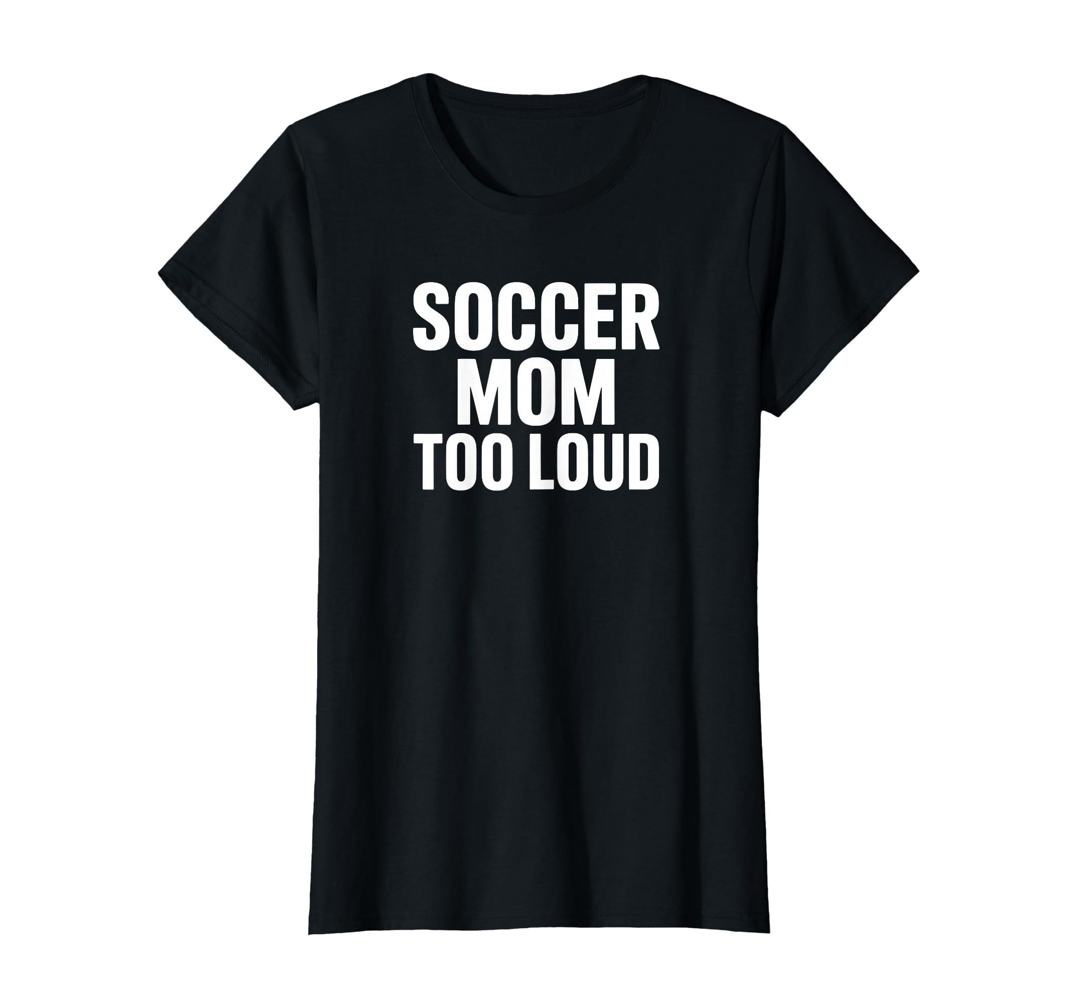 Soccer Mom Too Loud Sideline Life T-Shirt - Graphic Print Men Women - T-Shirt, Sweatshirt, Hoodie