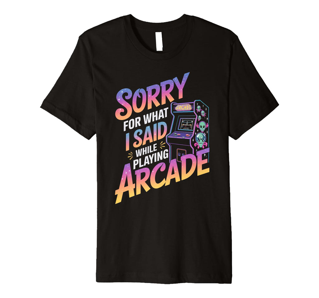 Sorry What I Said Arcade Gamer Gaming T-Shirt - Minimalist Print Men Women - T-Shirt, Sweatshirt, Hoodie