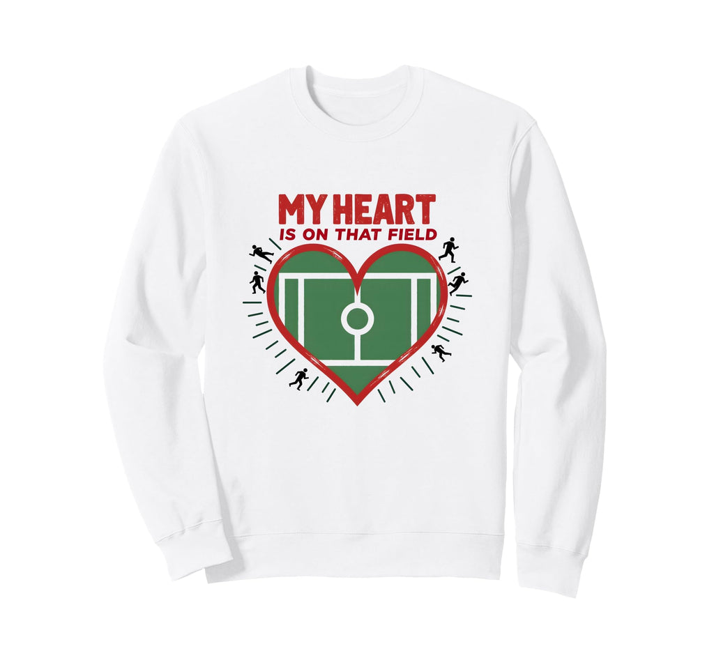My Heart Is That Field Soccer Fan Sweatshirt - Novelty Apparel Men Women - T-Shirt, Sweatshirt, Hoodie