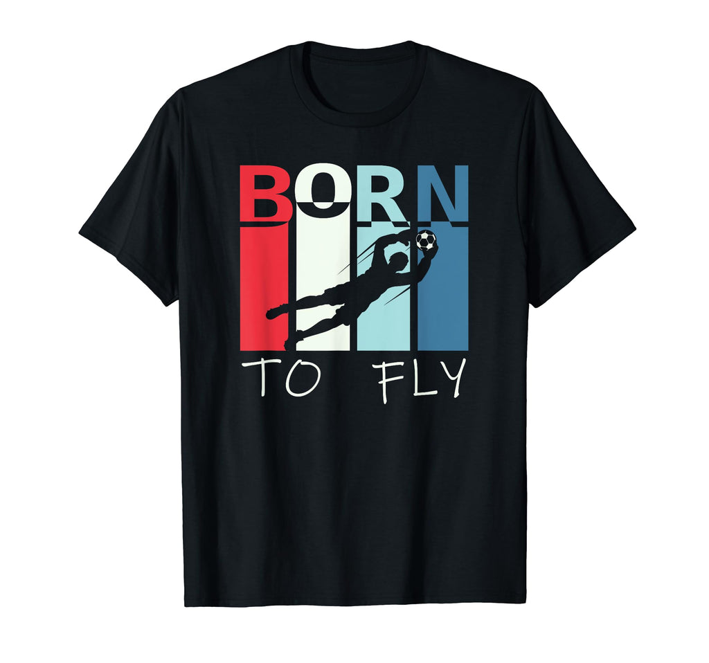 Born To Fly Funny Goalie Soccer T-Shirt - Novelty Apparel for Adults - T-Shirt, Sweatshirt, Hoodie