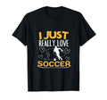 Soccer Player I Just Really Love Soccer T-Shirt - Fun Novelty Design Unisex - T-Shirt, Sweatshirt, Hoodie