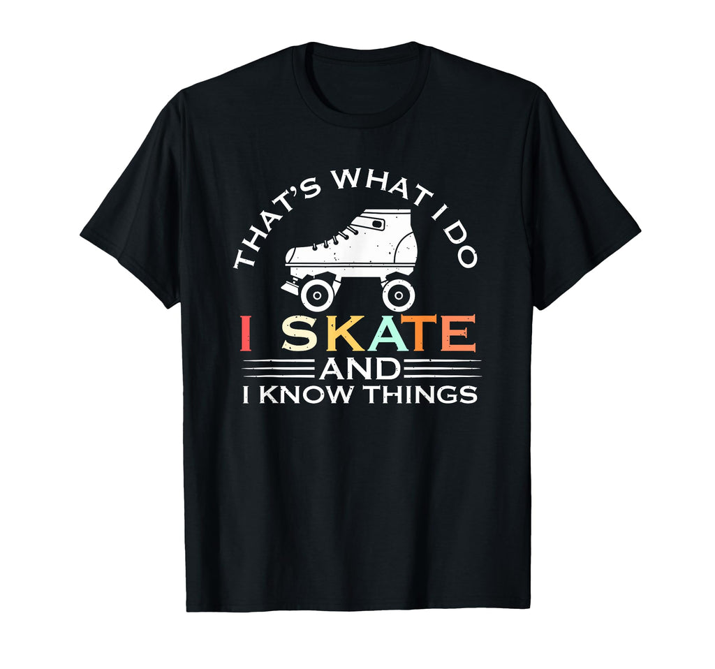 I Skate And I Know Things Skater Gift T-Shirt - Streetwear Style Unisex - T-Shirt, Sweatshirt, Hoodie