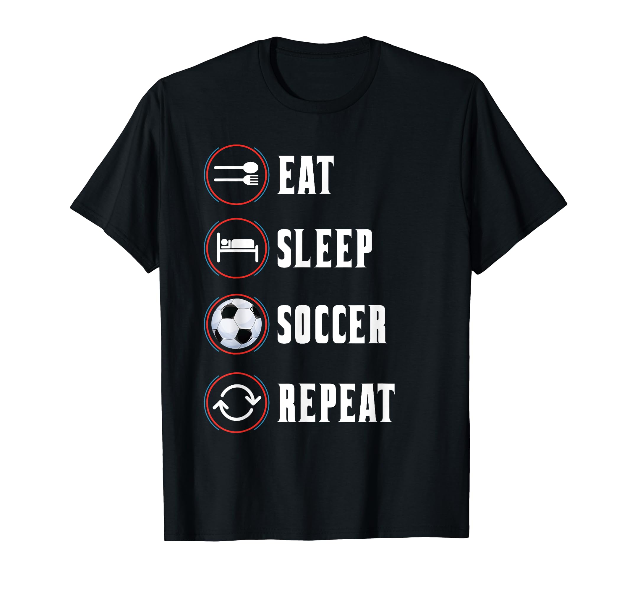 Eat Sleep Soccer Repeat Soccer T-Shirt - Casual Everyday Wear Men Women - T-Shirt, Sweatshirt, Hoodie