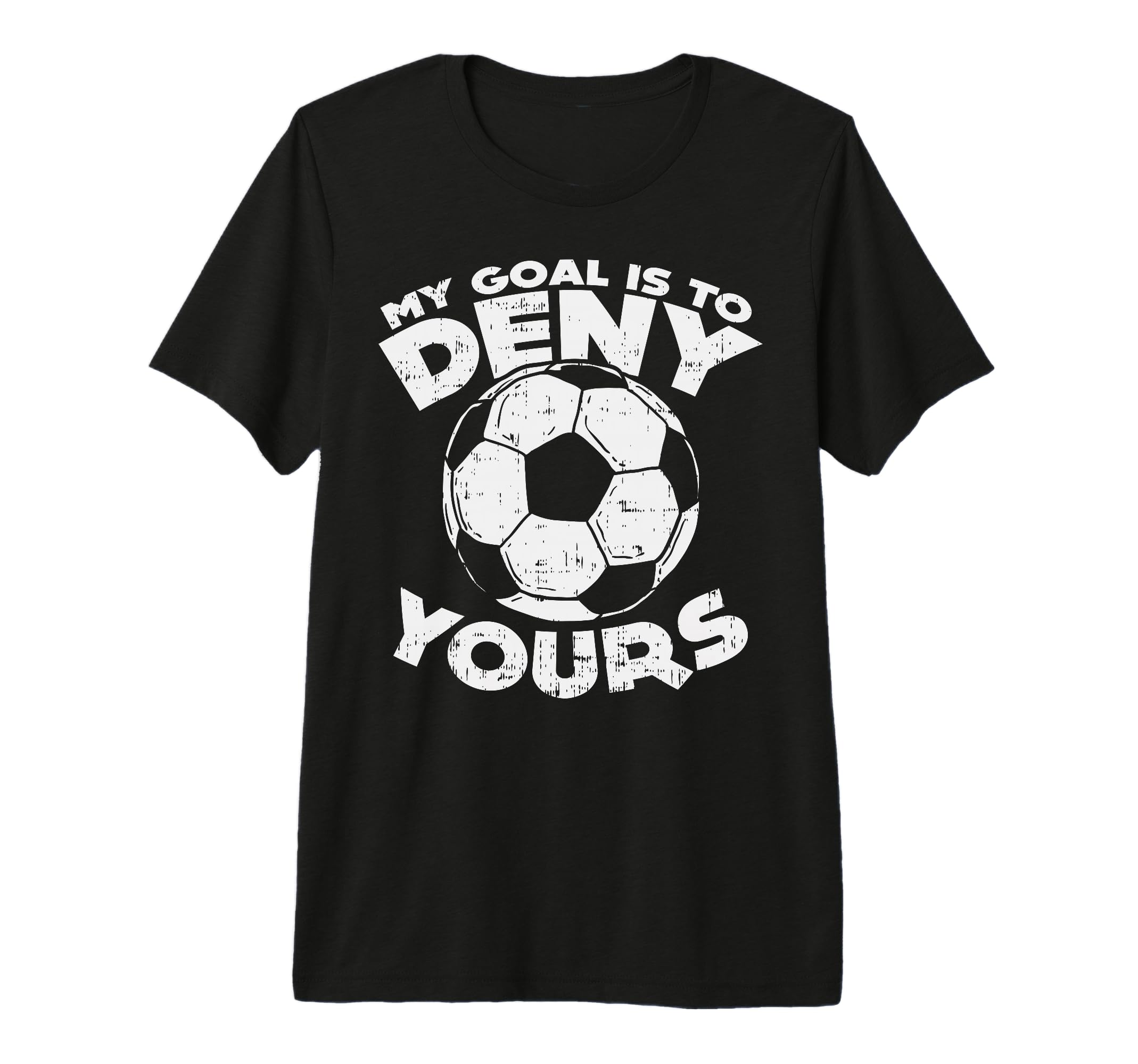 My Goal Is To Deny Yours Soccer Ball T-Shirt - Graphic Print for Adults - T-Shirt, Sweatshirt, Hoodie