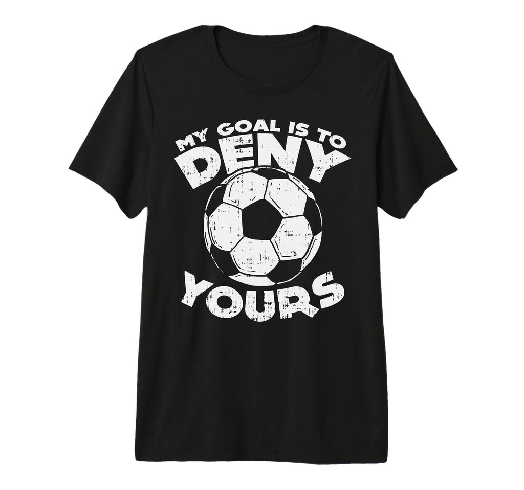 My Goal Is To Deny Yours Soccer Ball Sports T-Shirt - Graphic Print Unisex - T-Shirt, Sweatshirt, Hoodie