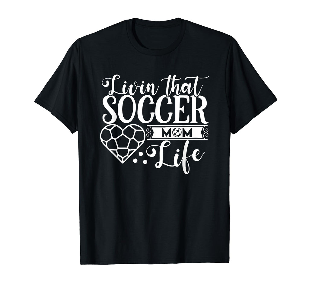 Livin That Soccer Mom Life Funny Sports T-Shirt - Unique Graphic Men Women - T-Shirt, Sweatshirt, Hoodie