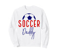 Soccer Daddy Soccer Father Dad Support Sweatshirt - Graphic Print Unisex - T-Shirt, Sweatshirt, Hoodie
