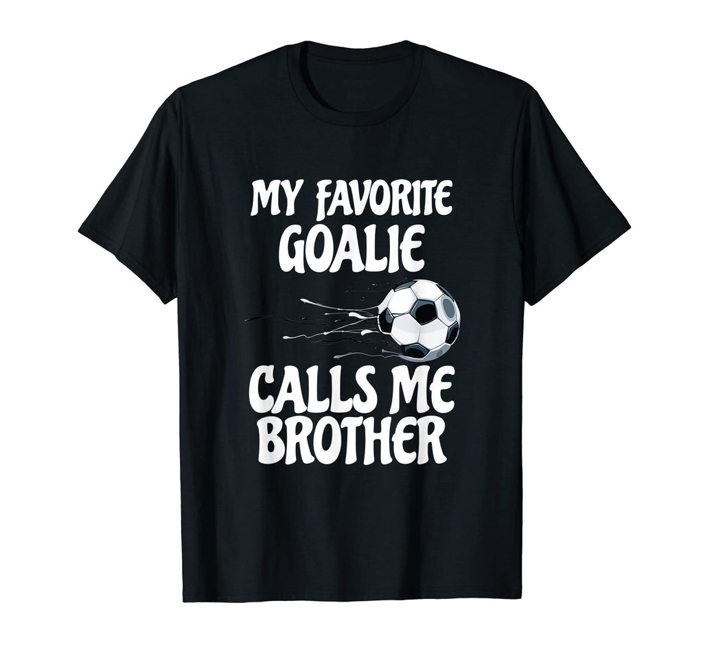 My Favorite Goalie Calls Me Brother T-Shirt - Trendy Graphic Men Women - T-Shirt, Sweatshirt, Hoodie
