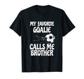 My Favorite Goalie Calls Me Brother T-Shirt - Trendy Graphic Men Women - T-Shirt, Sweatshirt, Hoodie