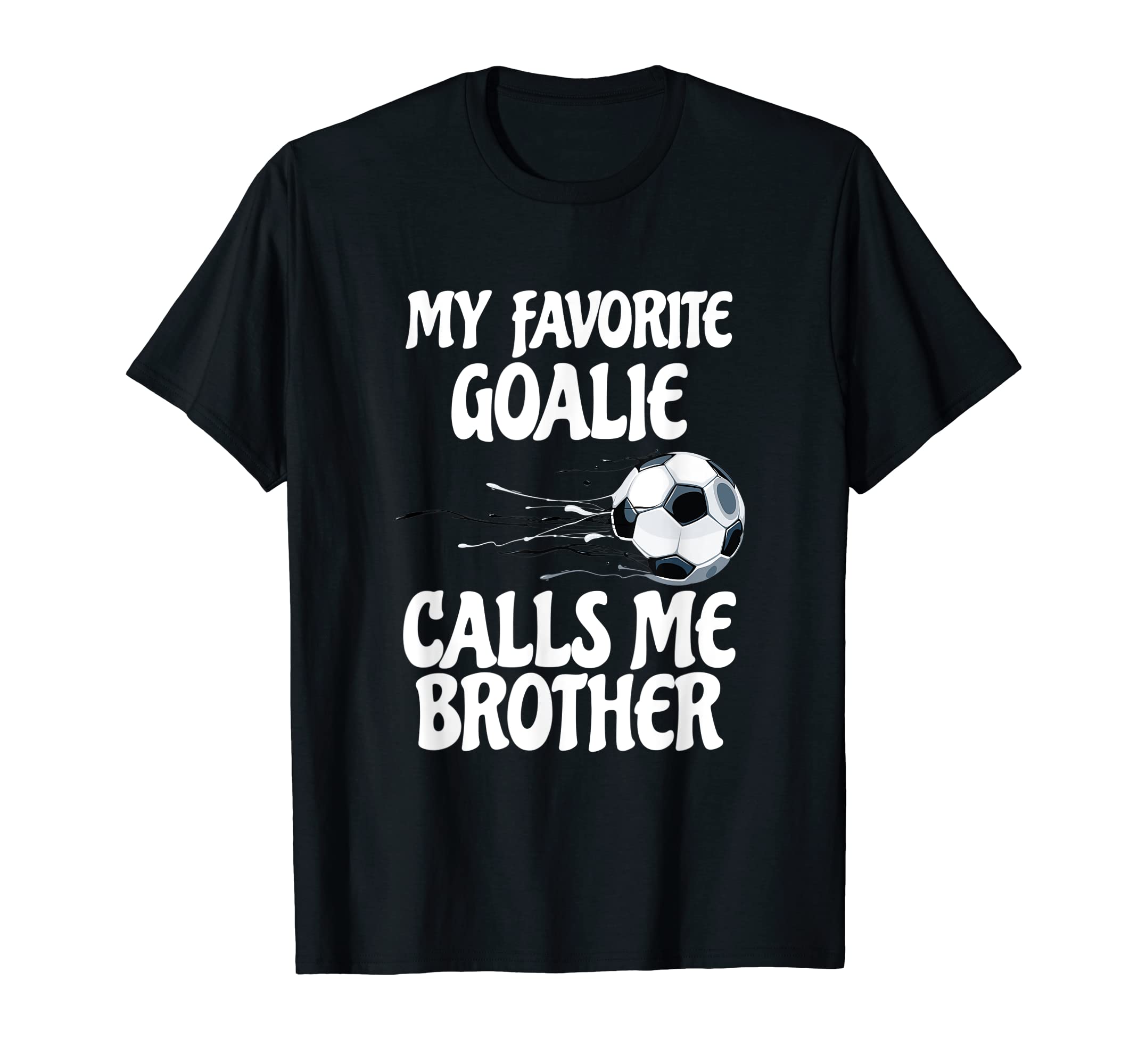 My Favorite Goalie Calls Me Brother T-Shirt - Trendy Graphic Men Women - T-Shirt, Sweatshirt, Hoodie