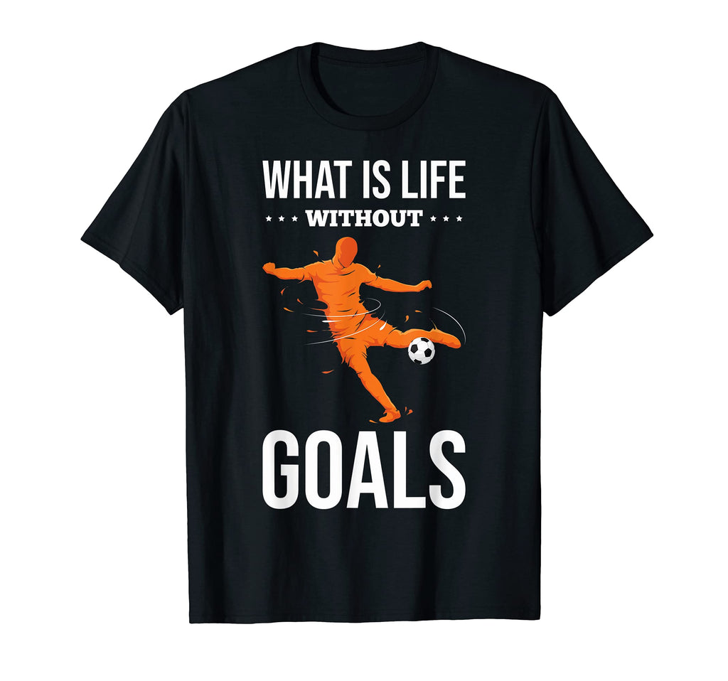 What Is Life Without Goals Soccer T-Shirt - Streetwear Style Men Women - T-Shirt, Sweatshirt, Hoodie