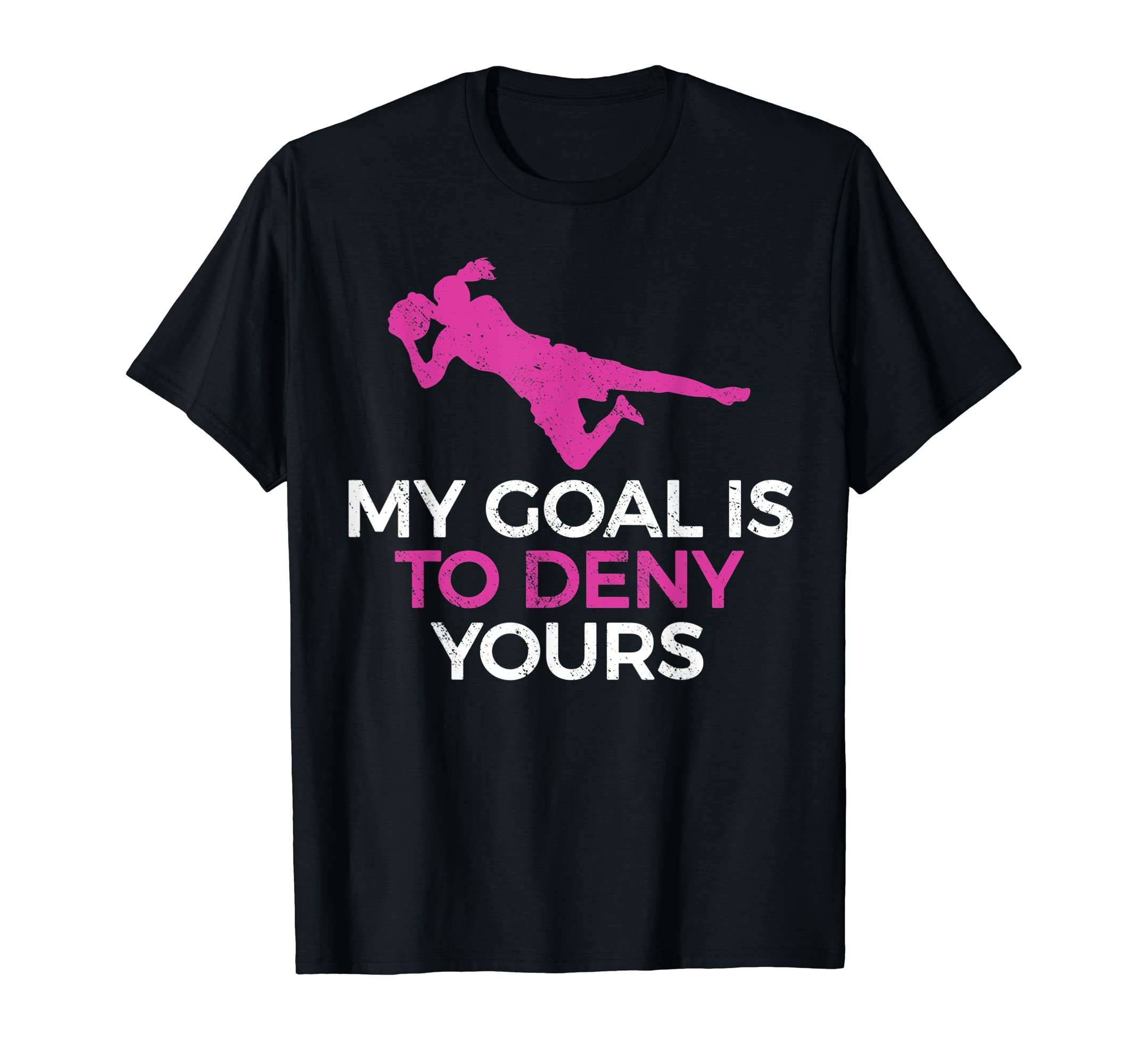 Soccer Goalie My Goal Is To Deny T-Shirt - Streetwear Style for Adults - T-Shirt, Sweatshirt, Hoodie