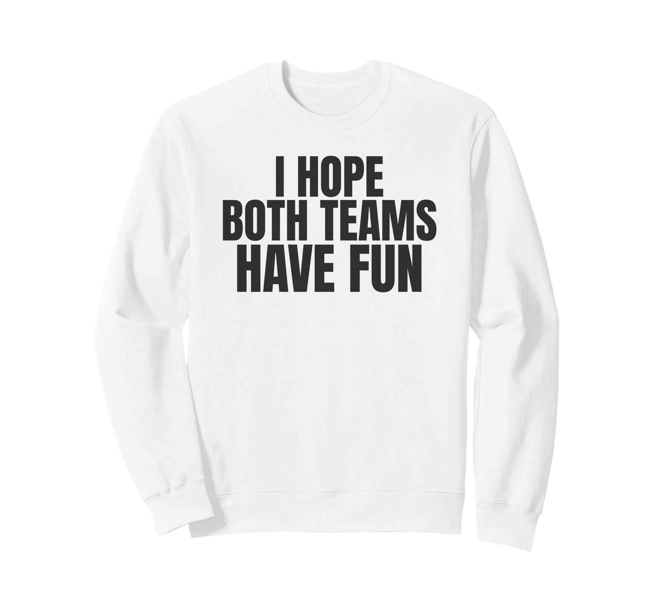 I Hope Both Teams Have Fun Funny Sweatshirt - Casual Everyday Wear Unisex - T-Shirt, Sweatshirt, Hoodie