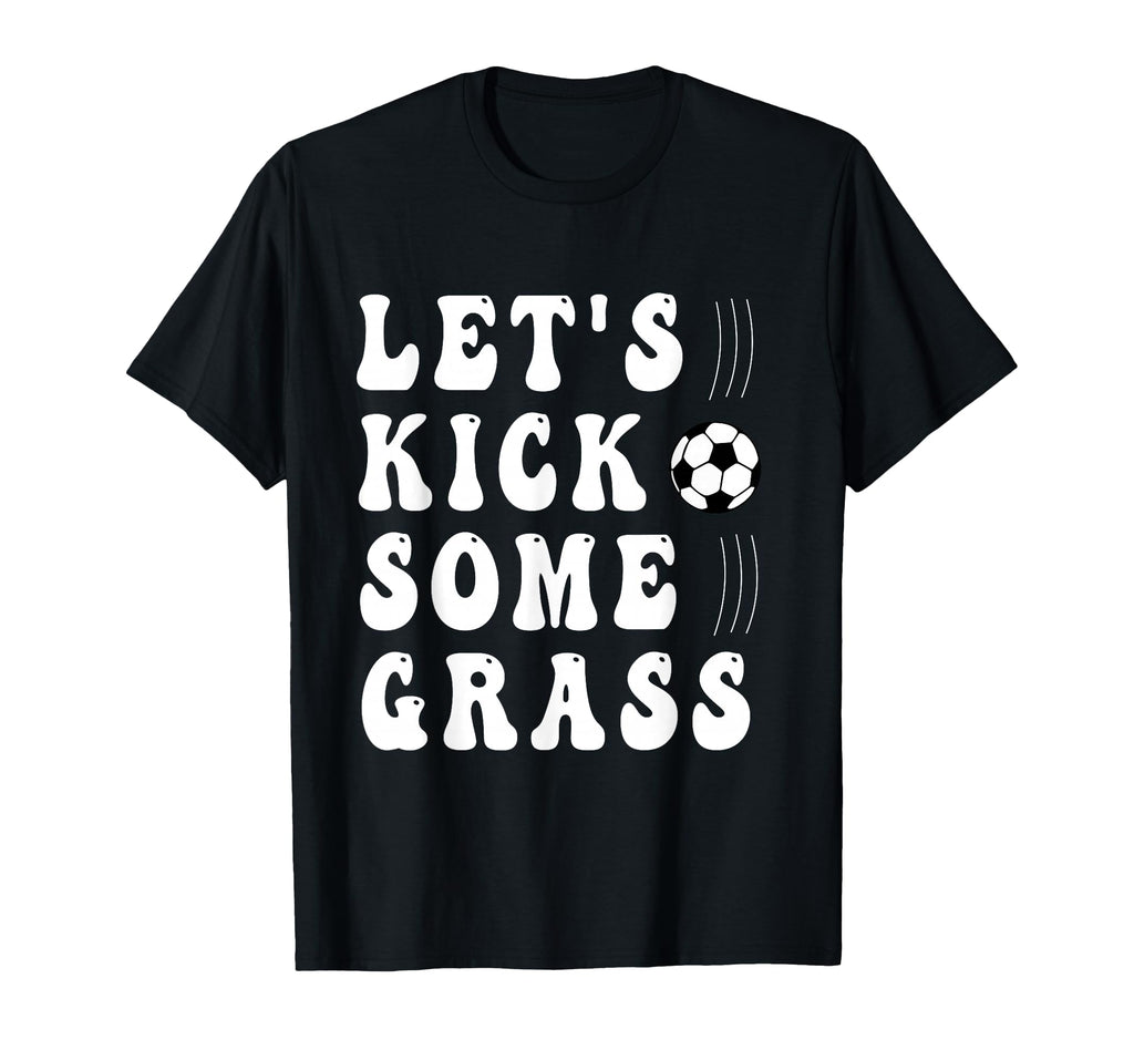 Funny Soccer Lets Kick Some Grass Mom T-Shirt - Graphic Print for Adults - T-Shirt, Sweatshirt, Hoodie