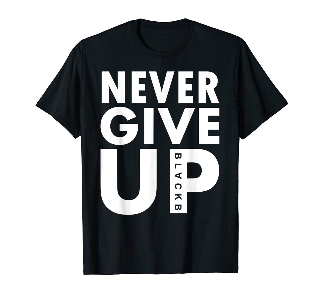 Never Give Up Never Give Up T-Shirt - Casual Everyday Wear for Adults - T-Shirt, Sweatshirt, Hoodie