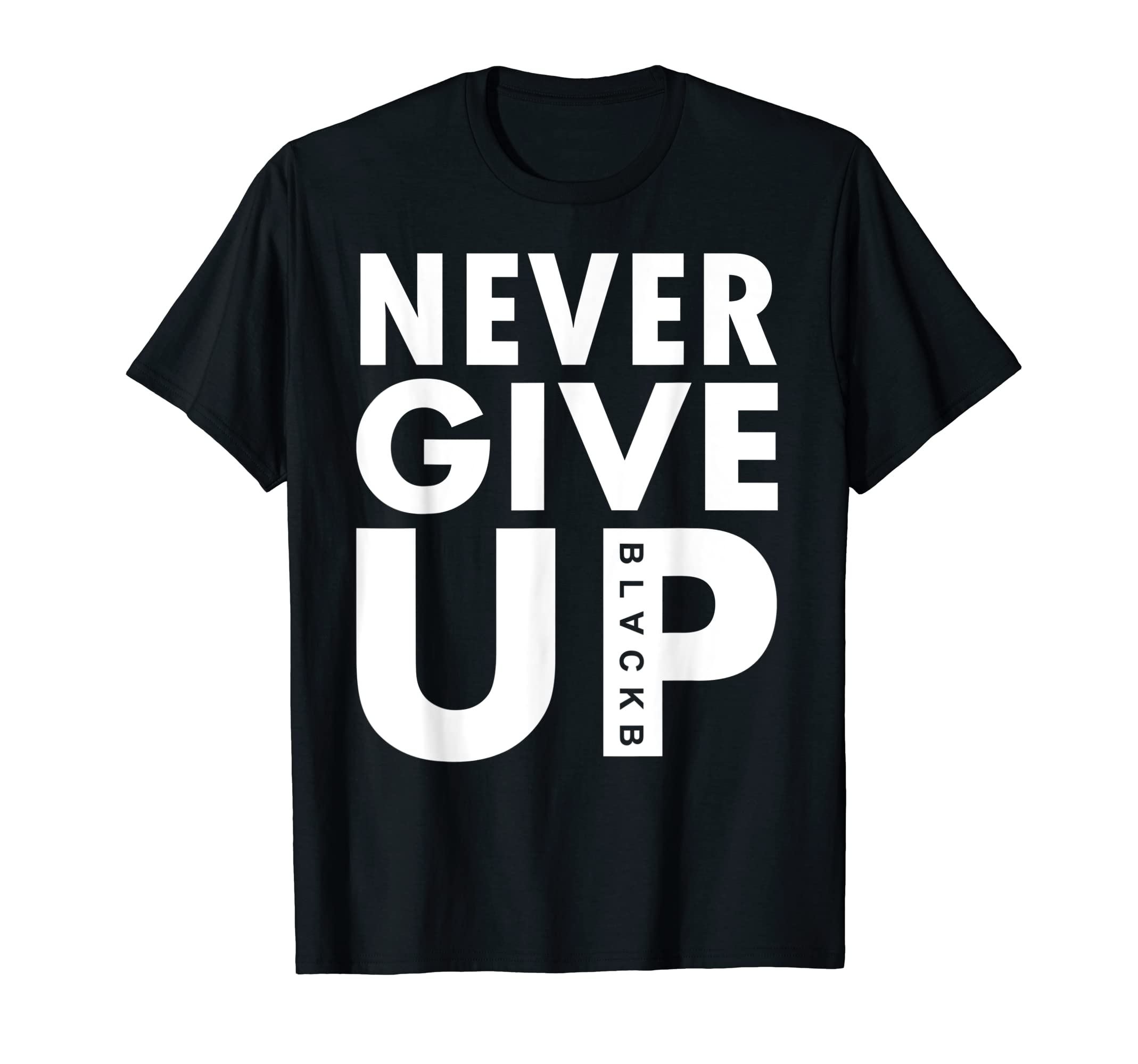 Never Give Up Never Give Up T-Shirt - Casual Everyday Wear for Adults - T-Shirt, Sweatshirt, Hoodie
