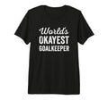 Worlds Okayest Goalkeeper Funny Sarcastic T-Shirt - Graphic Print Unisex - T-Shirt, Sweatshirt, Hoodie