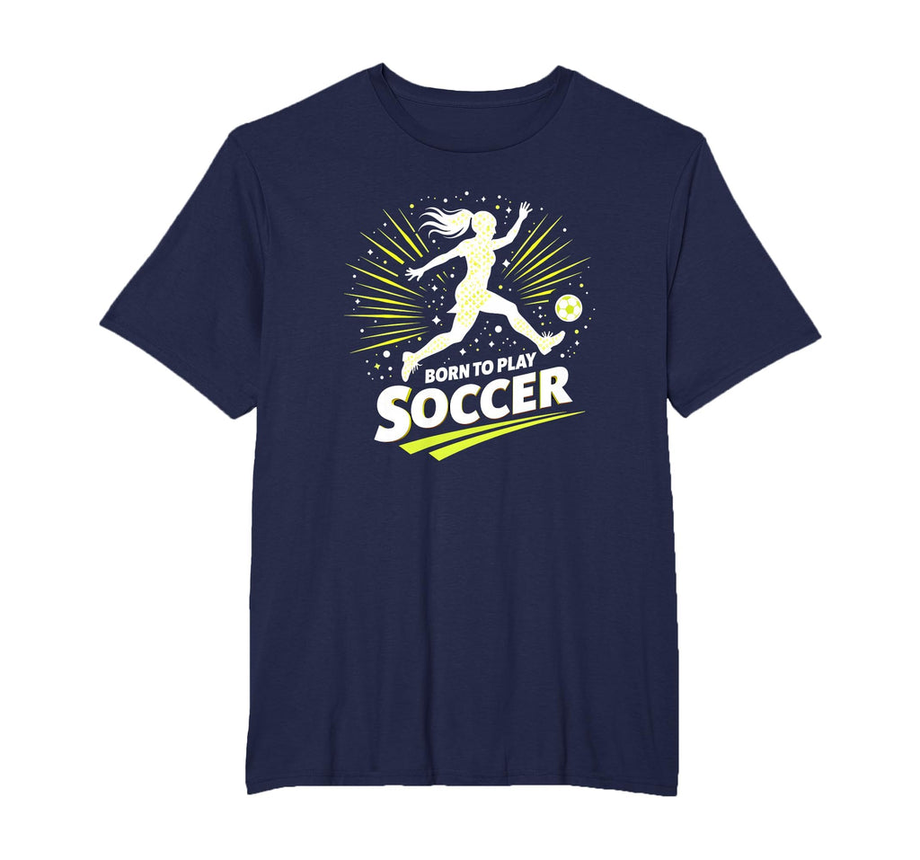 Born To Play Soccer Womens T-Shirt - Casual Everyday Wear Men Women - T-Shirt, Sweatshirt, Hoodie