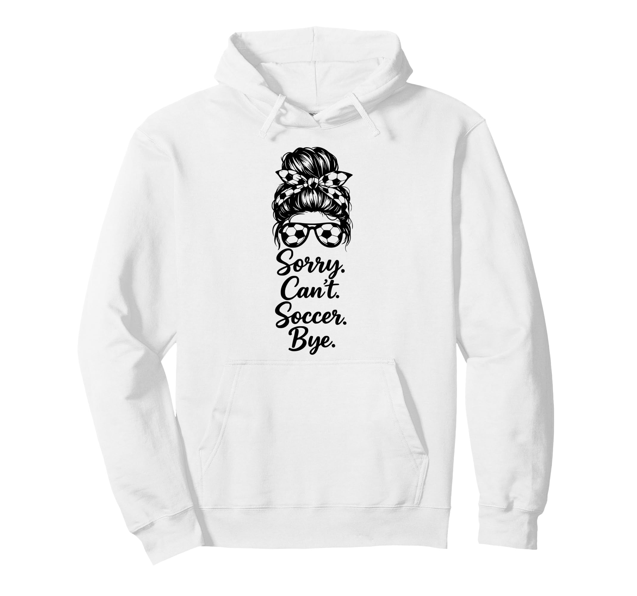 Sorry Cant Soccer Bye Funny Soccer Hoodie - Custom Art Print for Adults - T-Shirt, Sweatshirt, Hoodie