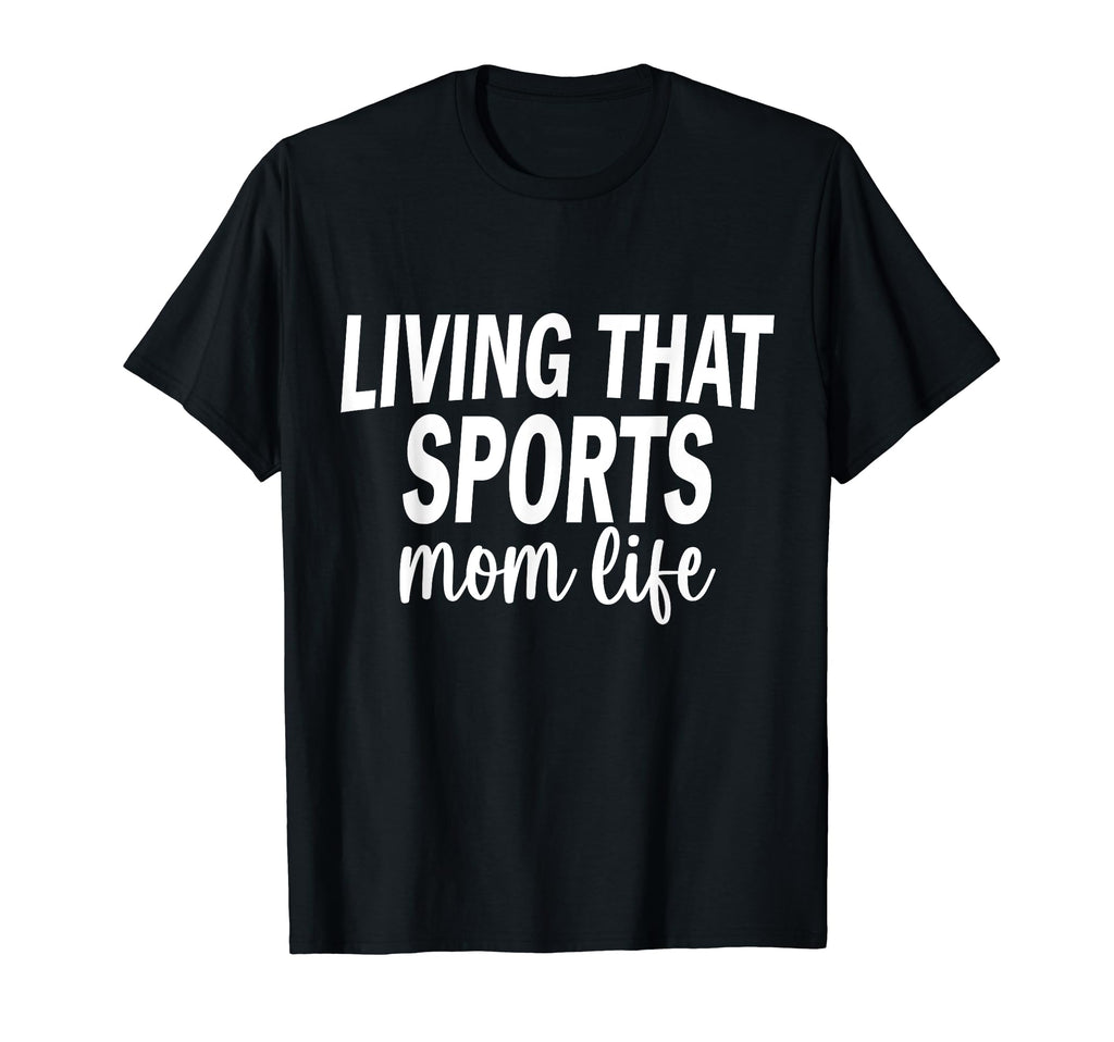 Living That Sports Mom Life Funny T-Shirt - Fun Novelty Design for Adults - T-Shirt, Sweatshirt, Hoodie