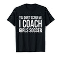 You Dont Scare Me I Coach Soccer T-Shirt - Unique Graphic Men Women - T-Shirt, Sweatshirt, Hoodie