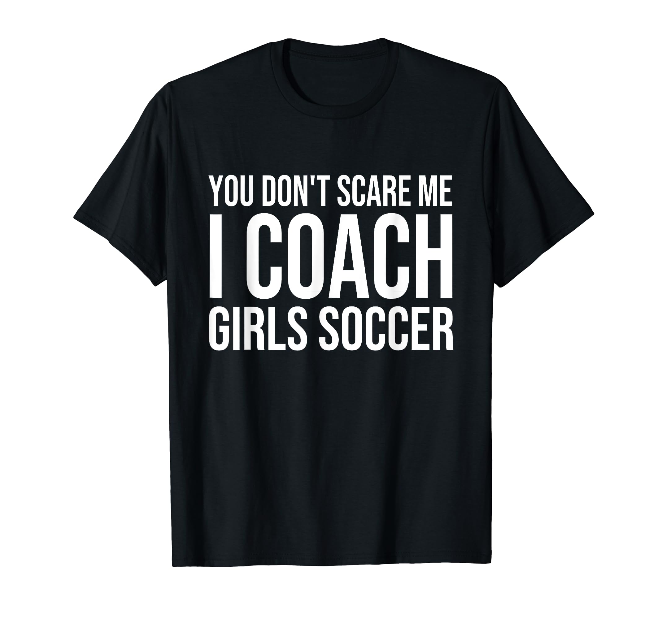You Dont Scare Me I Coach Soccer T-Shirt - Unique Graphic Men Women - T-Shirt, Sweatshirt, Hoodie