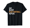 Eat Sleep Play Football Repeat Funny T-Shirt - Novelty Apparel Unisex - T-Shirt, Sweatshirt, Hoodie