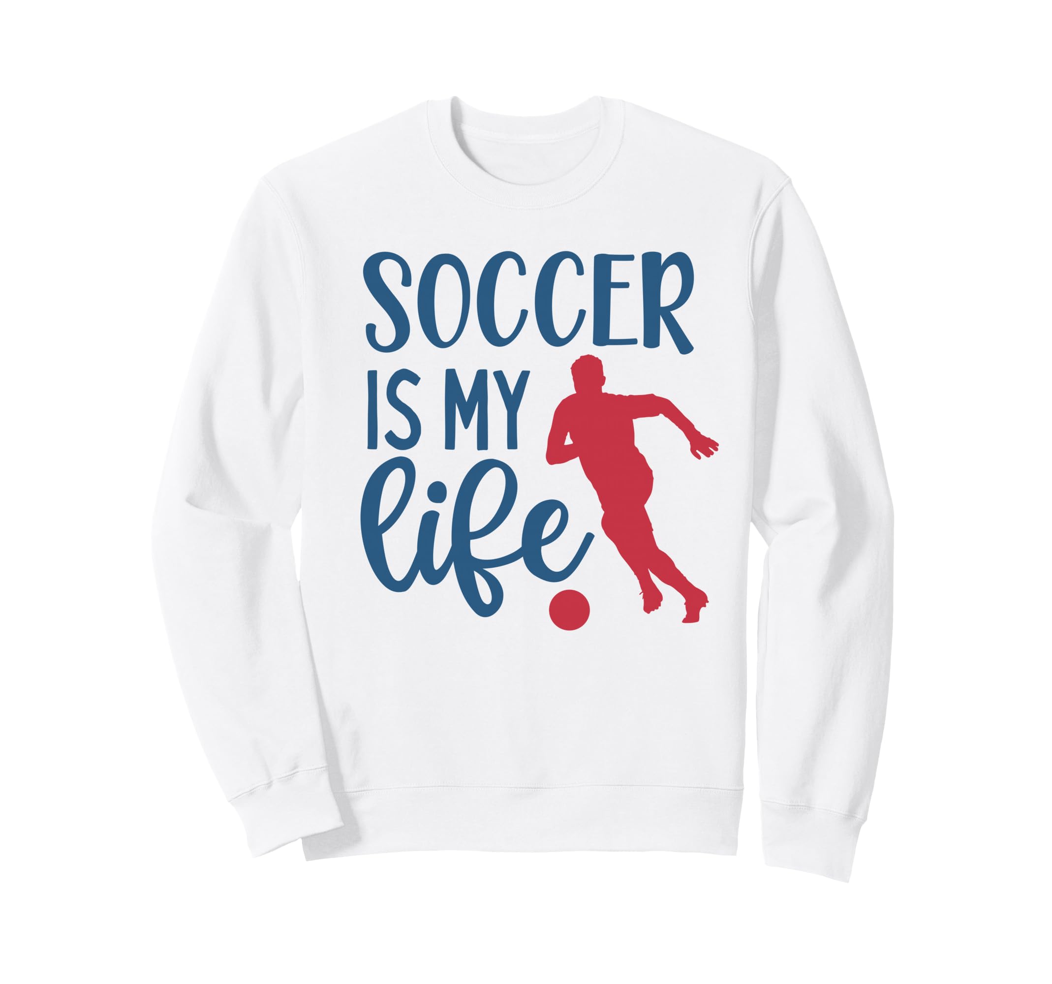 Soccer Is My Life Fan Training Sweatshirt - Trendy Graphic Men Women - T-Shirt, Sweatshirt, Hoodie
