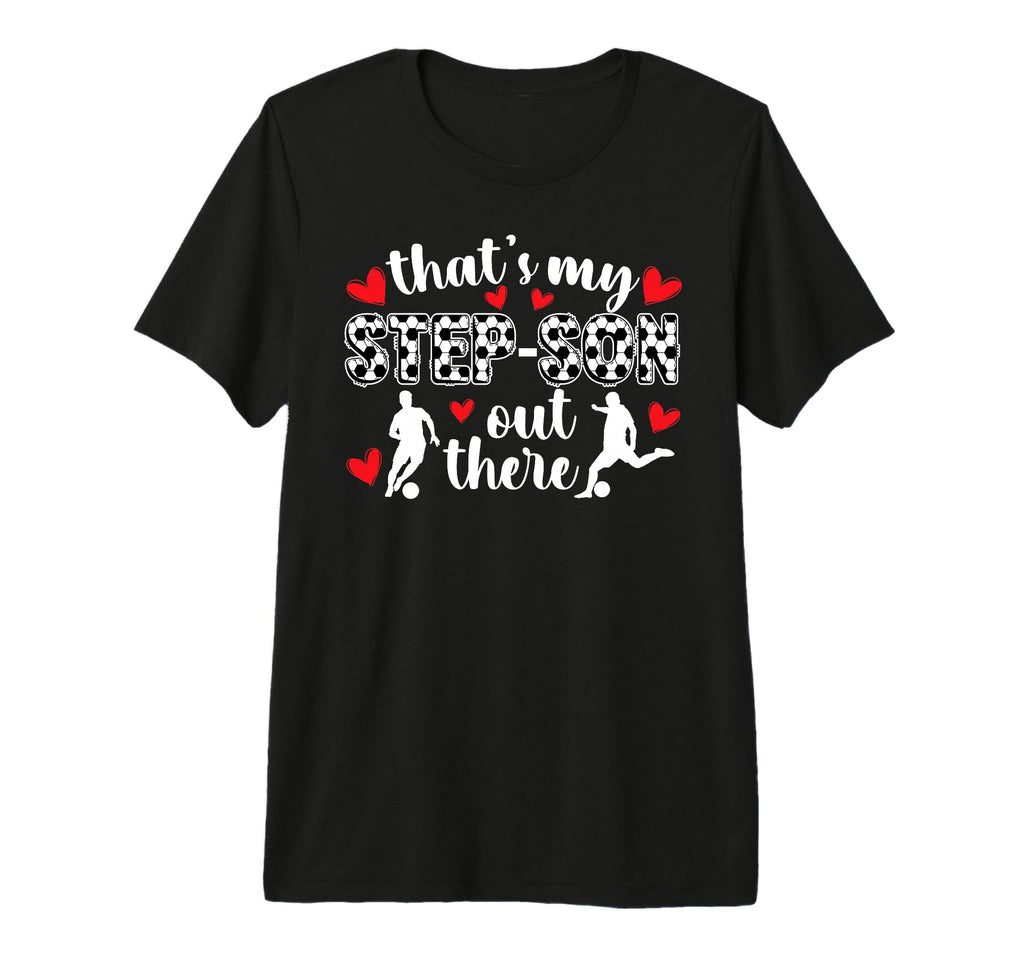 My Step Son Soccer Stepmom Soccer T-Shirt - Novelty Apparel Men Women - T-Shirt, Sweatshirt, Hoodie