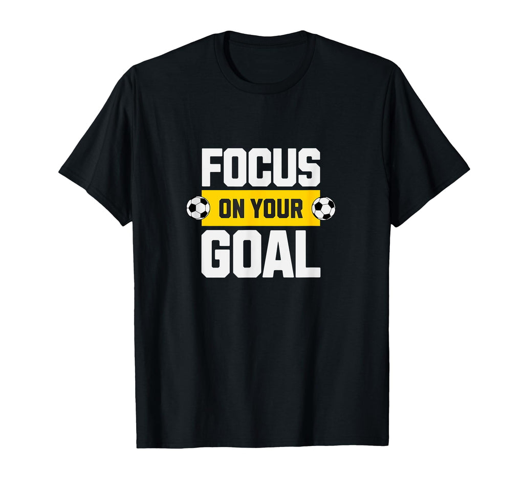 Soccer Focus Your Goal Coach Player T-Shirt - Unique Graphic Men Women - T-Shirt, Sweatshirt, Hoodie