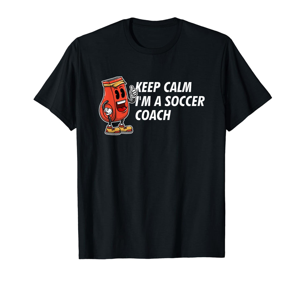 Keep Calm Im Soccer Coach Funny Soccer T-Shirt - Graphic Print Men Women - T-Shirt, Sweatshirt, Hoodie