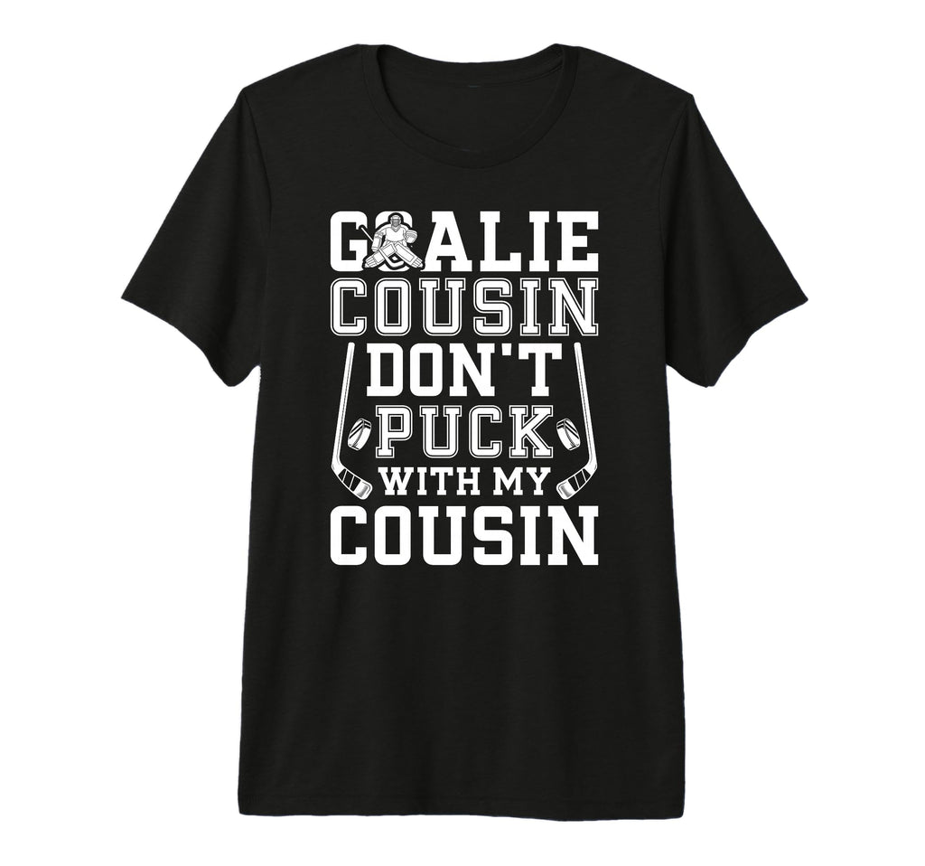 Hockey Goalie Cousin Funny Ice Hockey T-Shirt - Novelty Apparel Men Women - T-Shirt, Sweatshirt, Hoodie