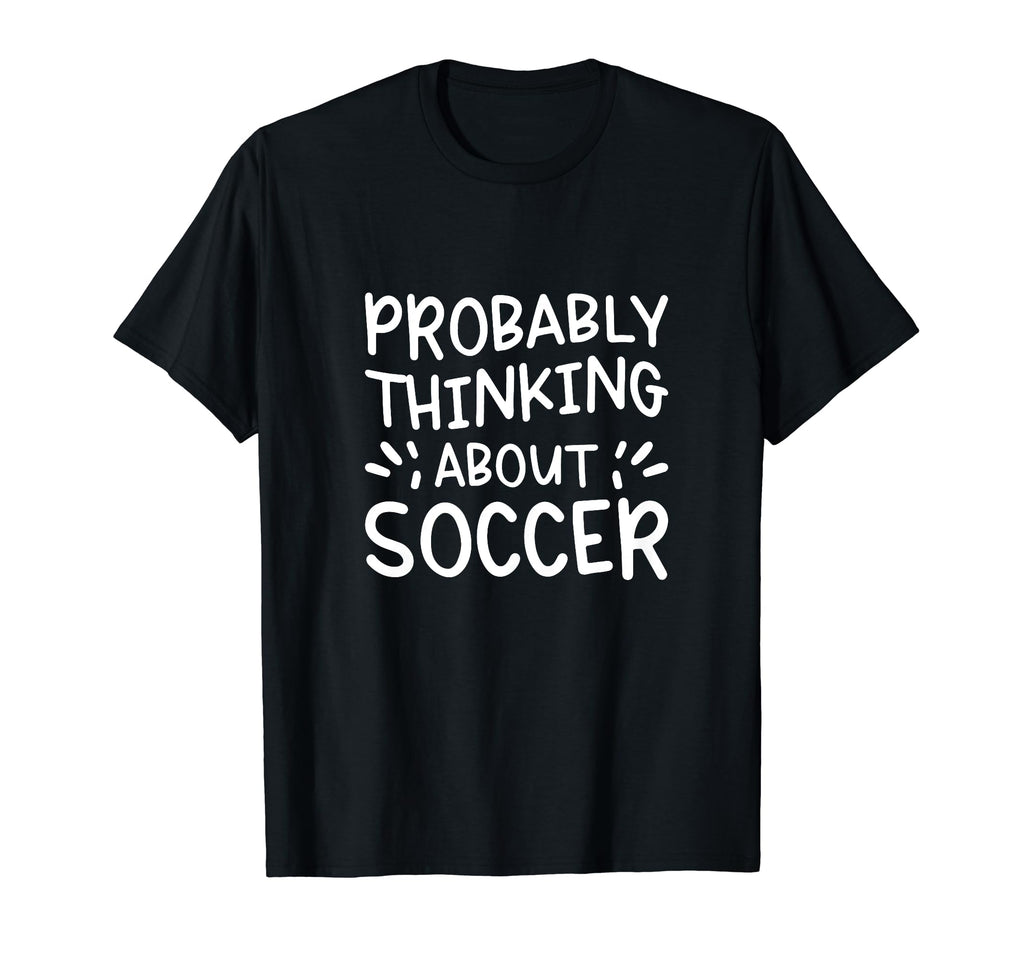 Probably Thinking About Soccer T-Shirt - Minimalist Print Unisex - T-Shirt, Sweatshirt, Hoodie
