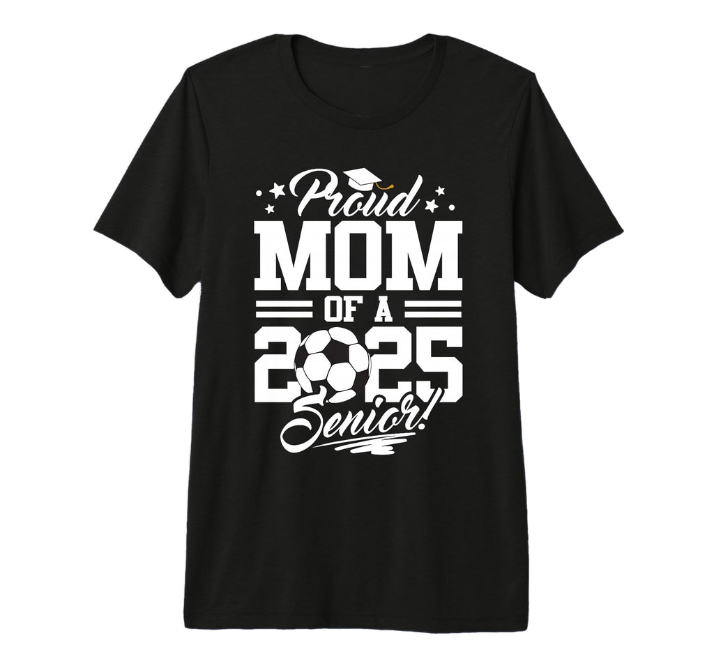 Proud Mom 2025 Senior Graduate T-Shirt - Fun Novelty Design Men Women - T-Shirt, Sweatshirt, Hoodie
