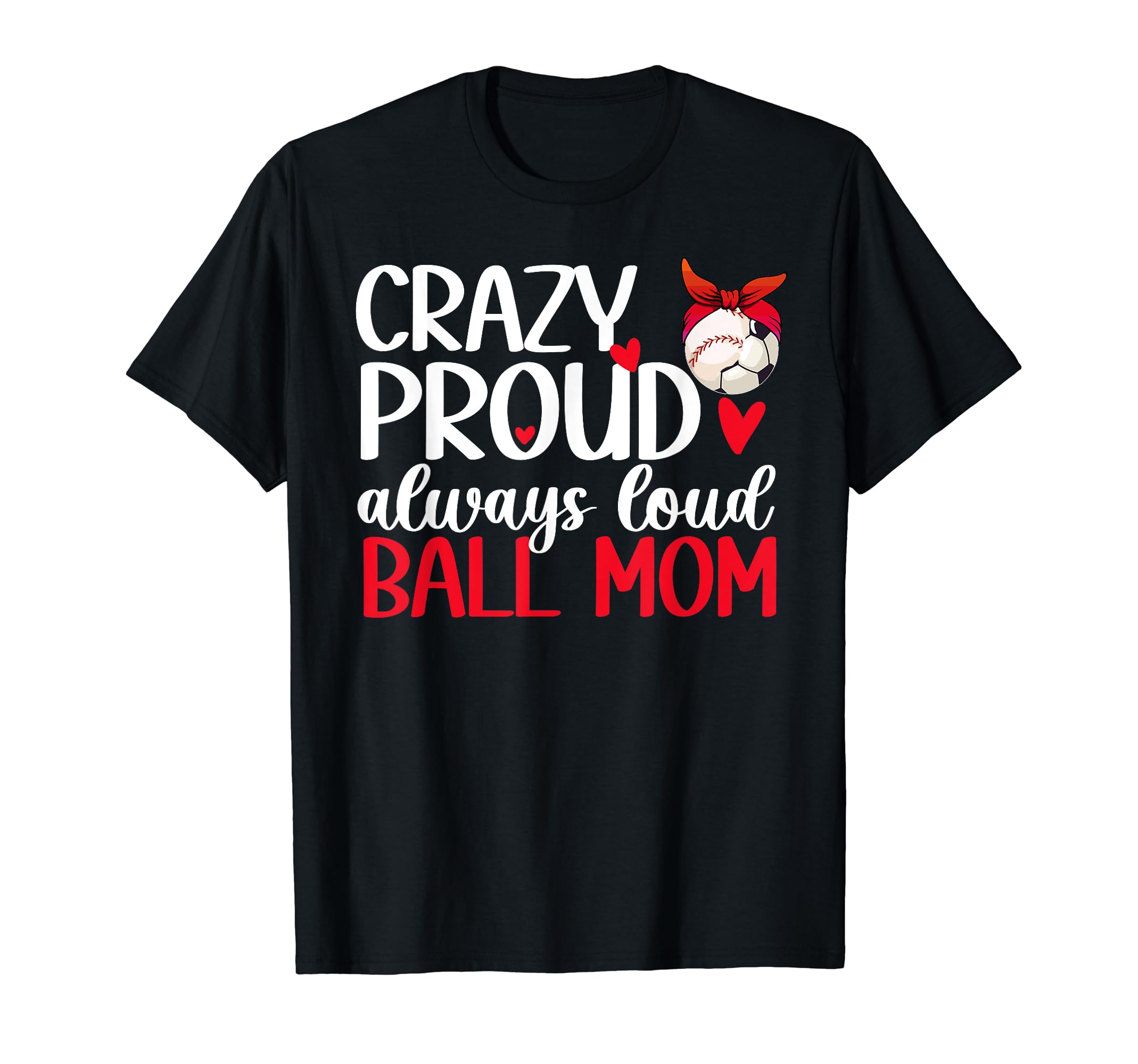 Crazy Proud Always Loud Ball Mom T-Shirt - Custom Art Print Men Women - T-Shirt, Sweatshirt, Hoodie