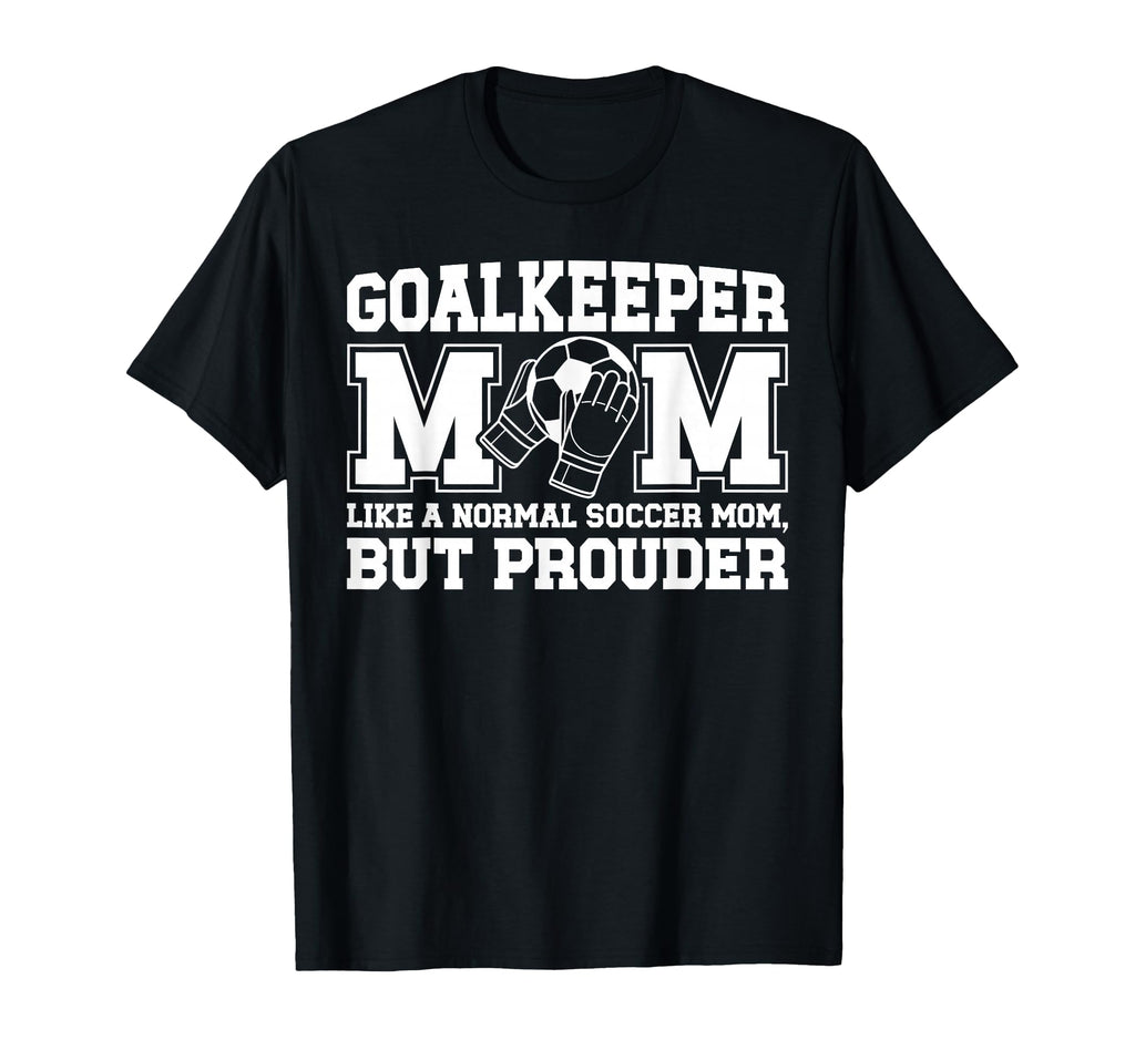 Soccer Goalkeeper Mom Soccer Keeper Mom T-Shirt - Novelty Apparel Unisex - T-Shirt, Sweatshirt, Hoodie