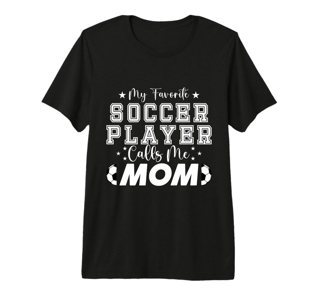 My Favorite Soccer Player Calls Me T-Shirt - Casual Everyday Wear Unisex - T-Shirt, Sweatshirt, Hoodie