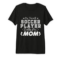 My Favorite Soccer Player Calls Me T-Shirt - Casual Everyday Wear Unisex - T-Shirt, Sweatshirt, Hoodie